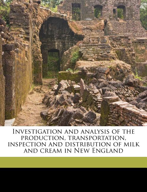 Investigation and Analysis of the Production, Transportation, Inspection and Distribution of Milk and Cream in New England - Ingram