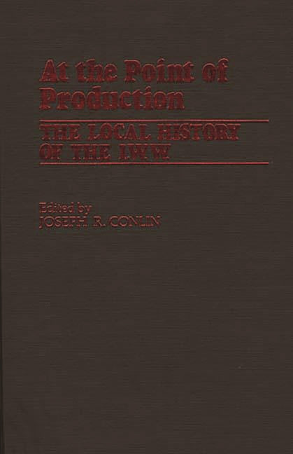 At the Point of Production: The Local History of the I.W.W - Ingram