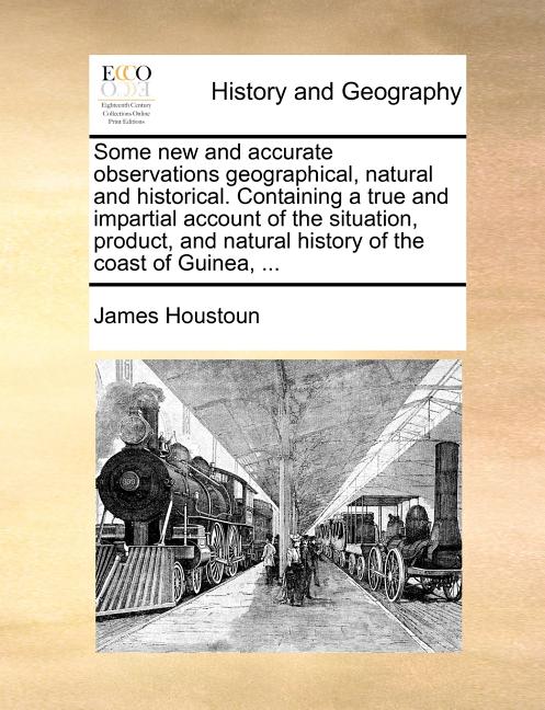 Some New and Accurate Observations Geographical, Natural and Historical. Containing a True and Impartial Account of the Situation, Product, and Natura - Ingram