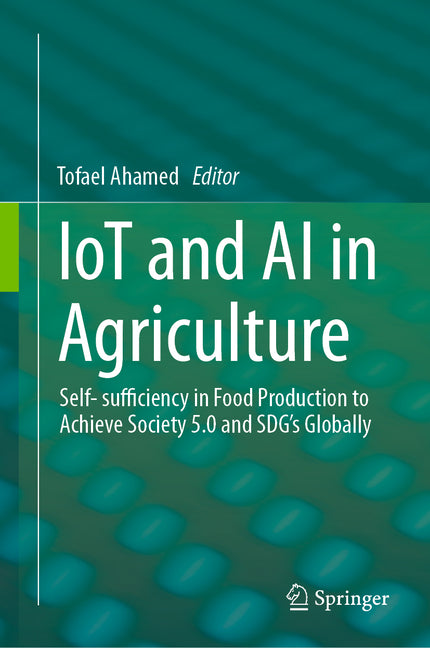 Iot and AI in Agriculture: Self- Sufficiency in Food Production to Achieve Society 5.0 and Sdg's Globally (2023) - Ingram
