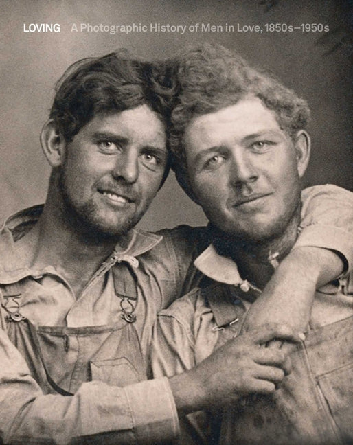 Loving: A Photographic History of Men in Love 1850s-1950s - Ingram