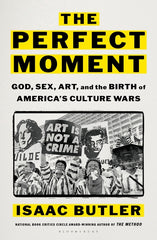 The Perfect Moment: God, Sex, Art, and the Birth of America's Culture Wars - Ingram