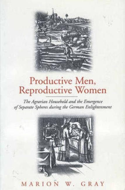 Productive Men and Reproductive Women: The Agrarian Household and the Emergence of Separate Spheres During the German Enlightenment - Ingram