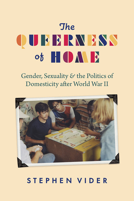 Queerness of Home: Gender, Sexuality, and the Politics of Domesticity After World War II - Ingram