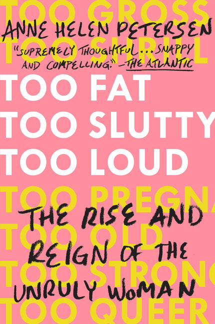 Too Fat, Too Slutty, Too Loud: The Rise and Reign of the Unruly Woman - Ingram