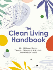 Clean Living Handbook: 80+ All-Natural Soaps, Cleaners, Detergents and Nontoxic Household Products - Ingram