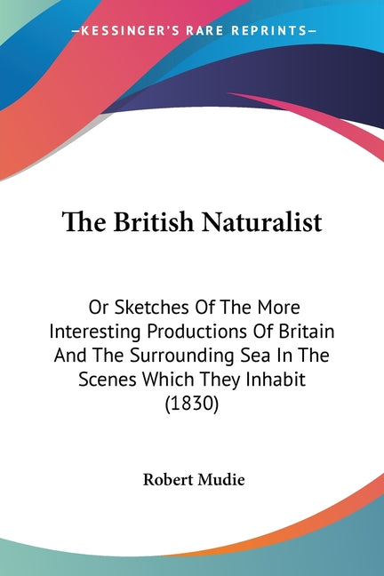 British Naturalist: Or Sketches Of The More Interesting Productions Of Britain And The Surrounding Sea In The Scenes Which They Inhabit (1830) - Ingram