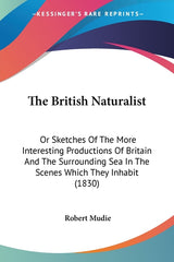 British Naturalist: Or Sketches Of The More Interesting Productions Of Britain And The Surrounding Sea In The Scenes Which They Inhabit (1830) - Ingram