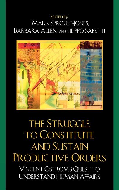 Struggle to Constitute and Sustain Productive Orders: Vincent Ostrom's Quest to Understand Human Affairs - Ingram