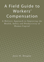 Field Guide to Workers' Compensation: A Holistic Approach to Improving the Health, Safety and Productivity of Human Capital - Ingram