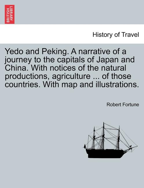 Yedo and Peking. a Narrative of a Journey to the Capitals of Japan and China. with Notices of the Natural Productions, Agriculture ... of Those Countr - Ingram