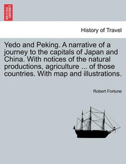 Yedo and Peking. a Narrative of a Journey to the Capitals of Japan and China. with Notices of the Natural Productions, Agriculture ... of Those Countr - Ingram