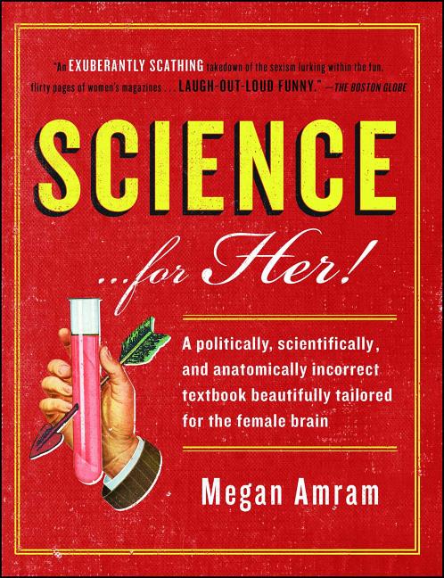 Science... for Her!: A Politically, Scientifically, and Anatomically Incorrect Textbook Beautifully Tailored for the Female Brain - Ingram