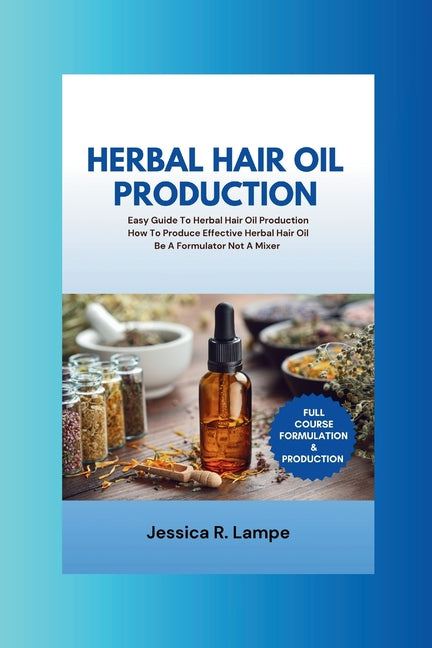 Herbal Hair Oil Production: Easy Guide To Herbal Hair Oil Production; Full Course On How To Produce Effective Herbal Hair Oil. - Ingram