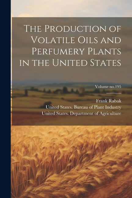 Production of Volatile Oils and Perfumery Plants in the United States; Volume no.195 - Ingram