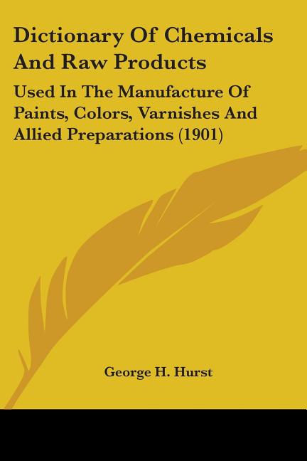 Dictionary Of Chemicals And Raw Products: Used In The Manufacture Of Paints, Colors, Varnishes And Allied Preparations (1901) - Ingram