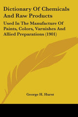 Dictionary Of Chemicals And Raw Products: Used In The Manufacture Of Paints, Colors, Varnishes And Allied Preparations (1901) - Ingram
