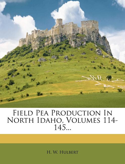 Field Pea Production in North Idaho, Volumes 114-145... - Ingram