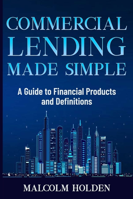 Commercial Lending Made Simple: A Guide to Financial Products and Definitions - Ingram