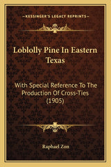 Loblolly Pine In Eastern Texas: With Special Reference To The Production Of Cross-Ties (1905) - Ingram