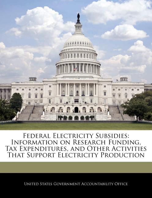 Federal Electricity Subsidies: Information on Research Funding, Tax Expenditures, and Other Activities That Support Electricity Production - Ingram